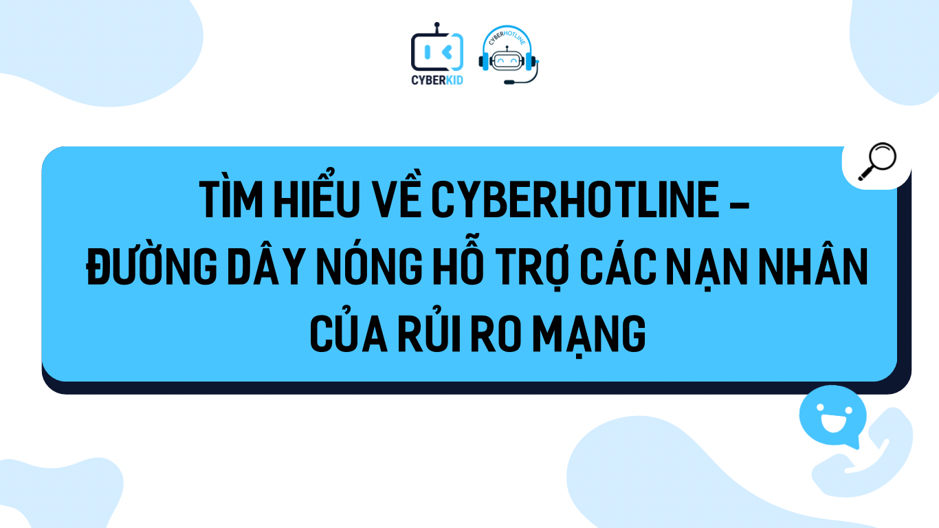 Tìm hiểu về CyberHotline -  Đường dây nóng hỗ trợ nạn nhân của môi nguy hại trên không gian mạng